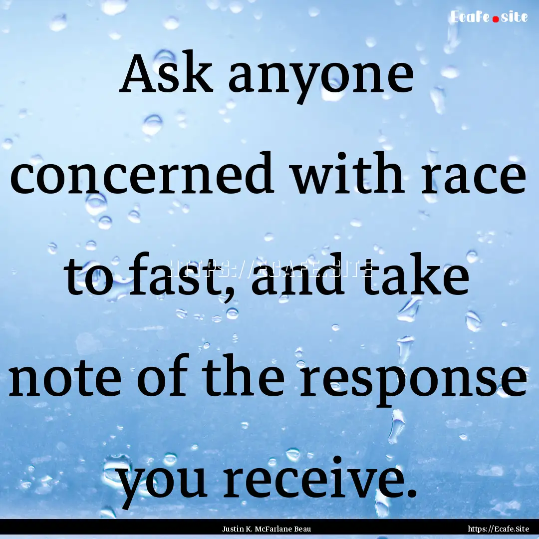 Ask anyone concerned with race to fast, and.... : Quote by Justin K. McFarlane Beau