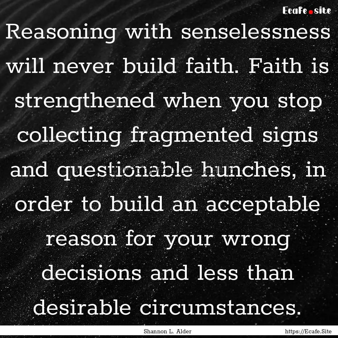 Reasoning with senselessness will never build.... : Quote by Shannon L. Alder