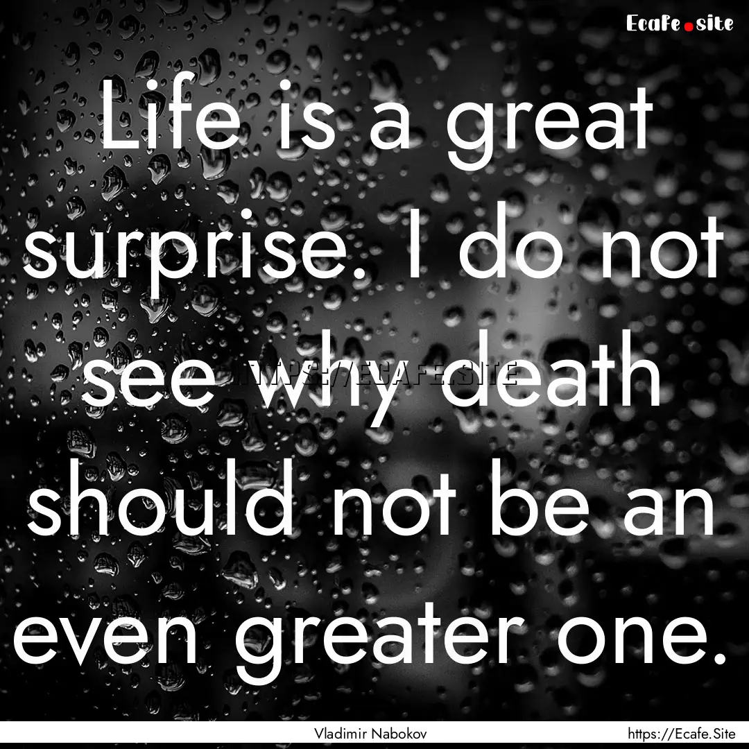 Life is a great surprise. I do not see why.... : Quote by Vladimir Nabokov