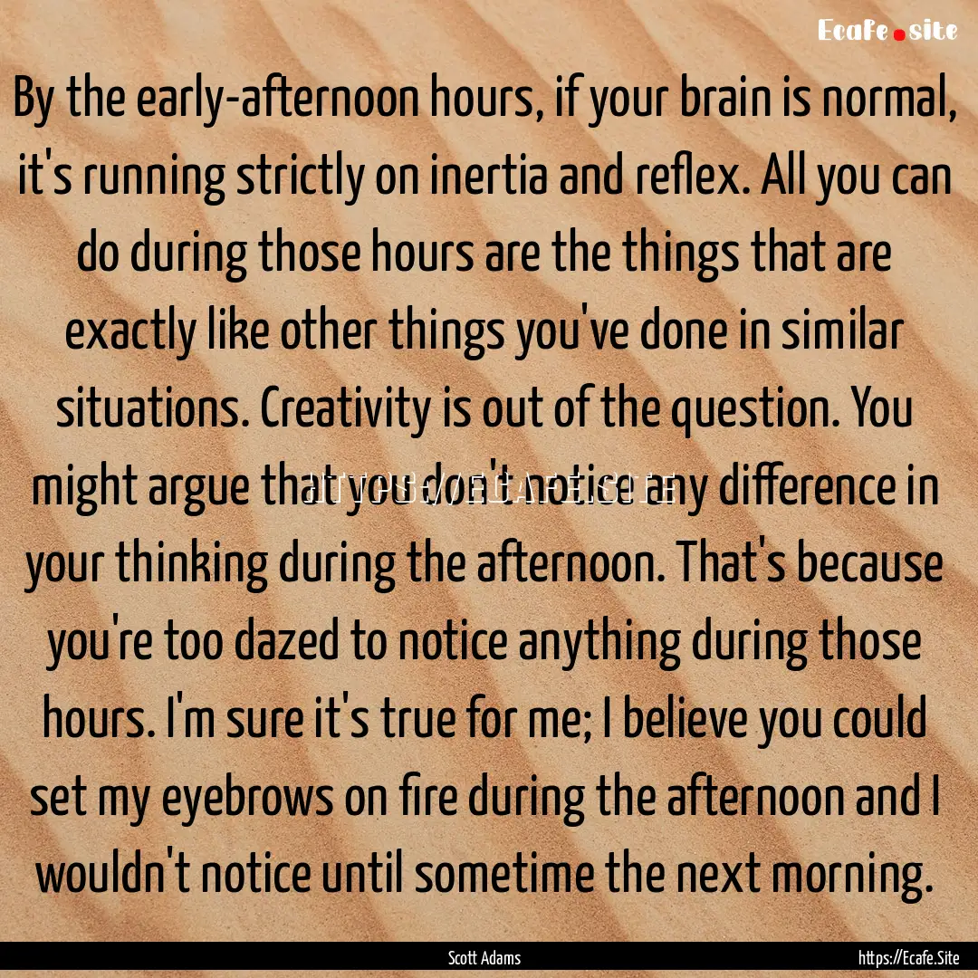 By the early-afternoon hours, if your brain.... : Quote by Scott Adams