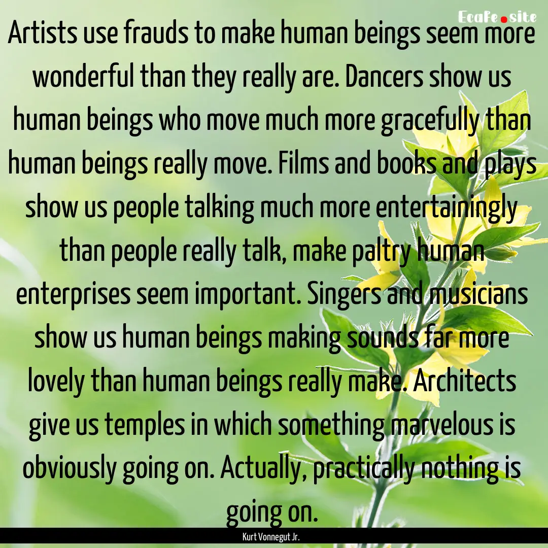 Artists use frauds to make human beings seem.... : Quote by Kurt Vonnegut Jr.