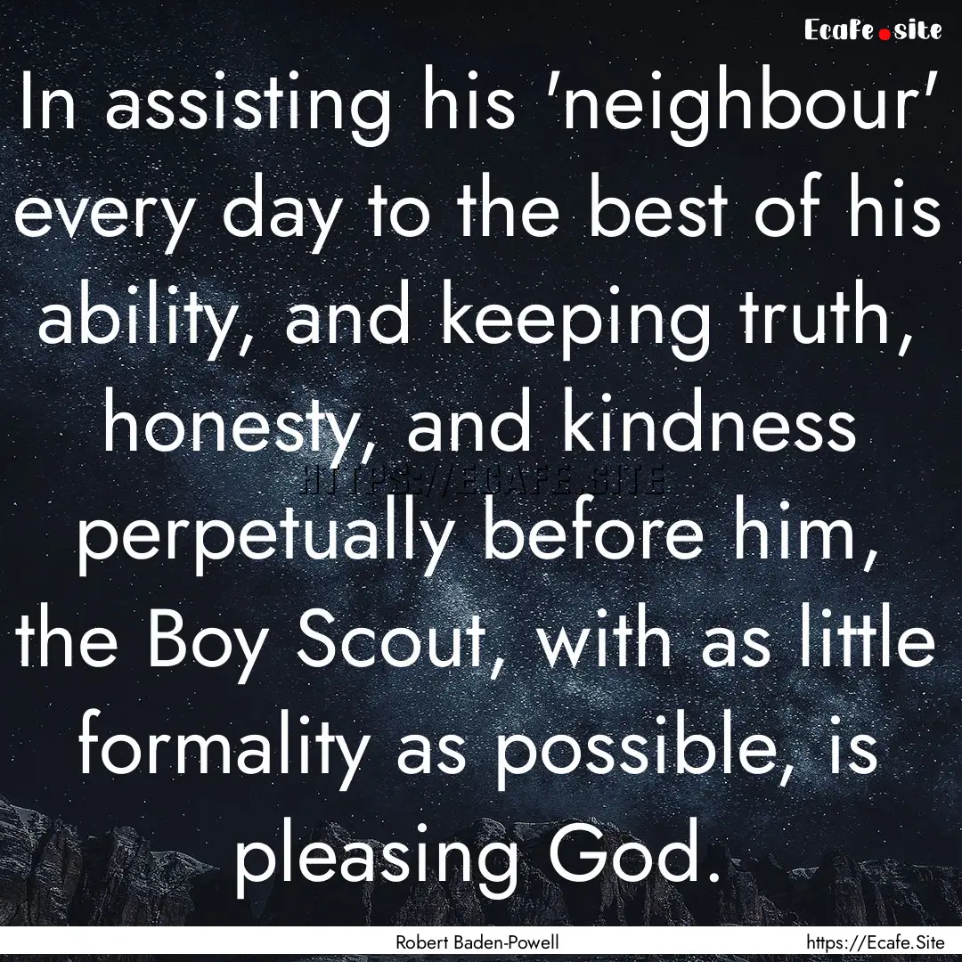 In assisting his 'neighbour' every day to.... : Quote by Robert Baden-Powell