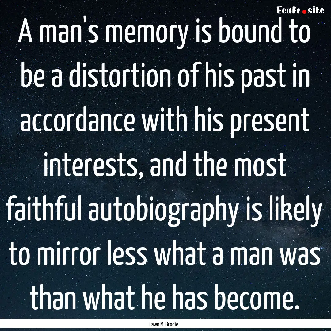 A man's memory is bound to be a distortion.... : Quote by Fawn M. Brodie