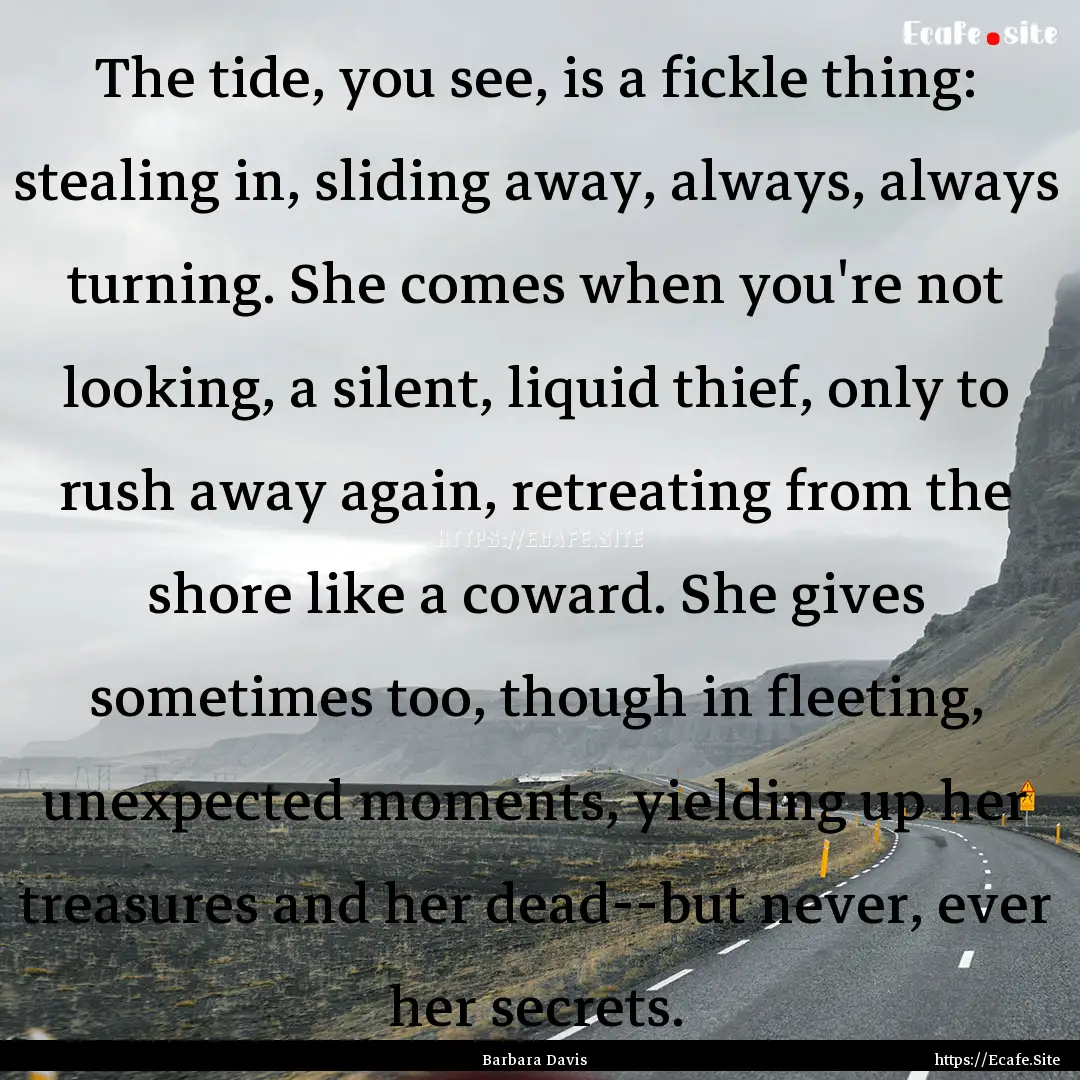 The tide, you see, is a fickle thing: stealing.... : Quote by Barbara Davis