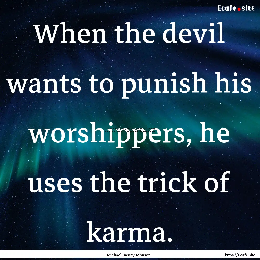 When the devil wants to punish his worshippers,.... : Quote by Michael Bassey Johnson