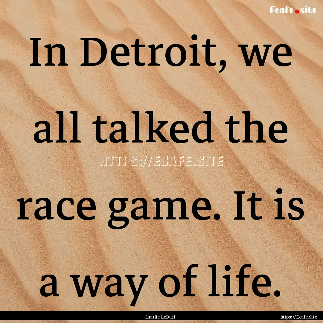 In Detroit, we all talked the race game..... : Quote by Charlie LeDuff