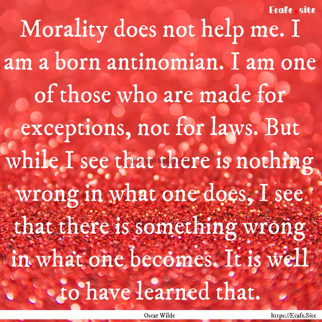 Morality does not help me. I am a born antinomian..... : Quote by Oscar Wilde