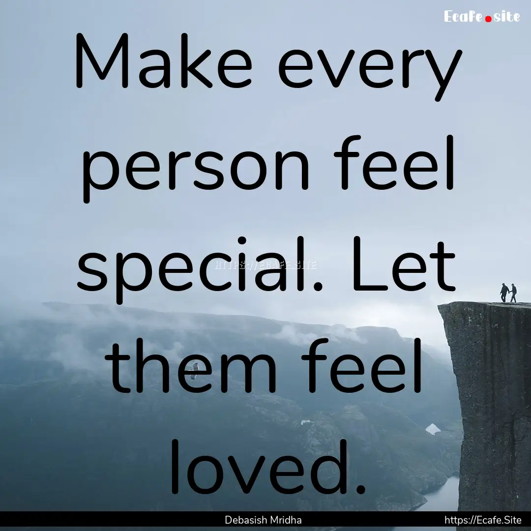 Make every person feel special. Let them.... : Quote by Debasish Mridha