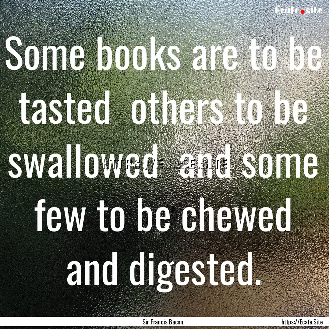 Some books are to be tasted others to be.... : Quote by Sir Francis Bacon