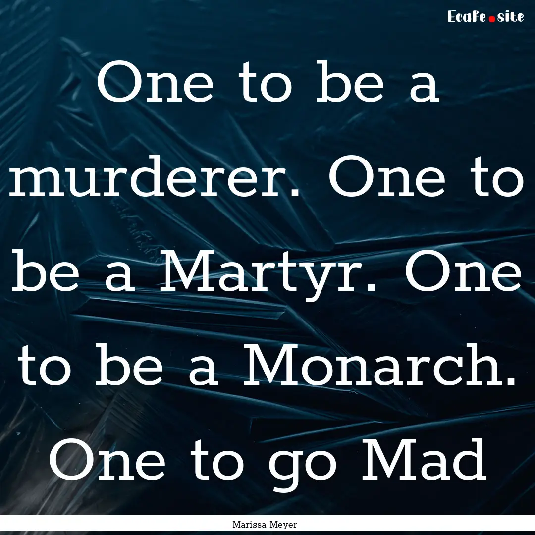 One to be a murderer. One to be a Martyr..... : Quote by Marissa Meyer