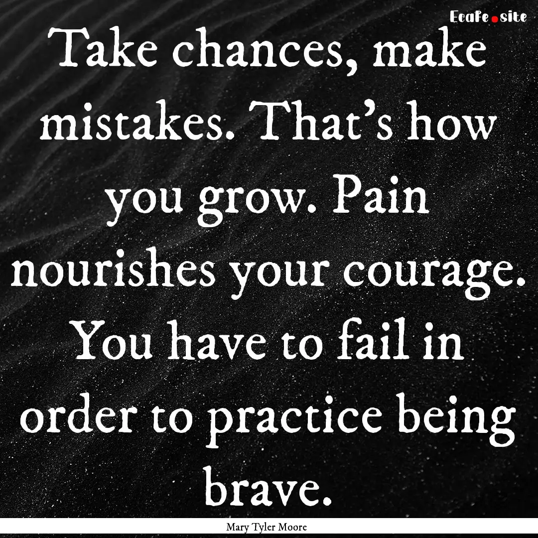 Take chances, make mistakes. That's how you.... : Quote by Mary Tyler Moore