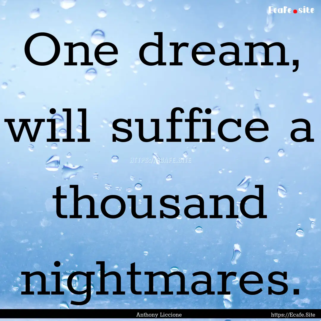 One dream, will suffice a thousand nightmares..... : Quote by Anthony Liccione