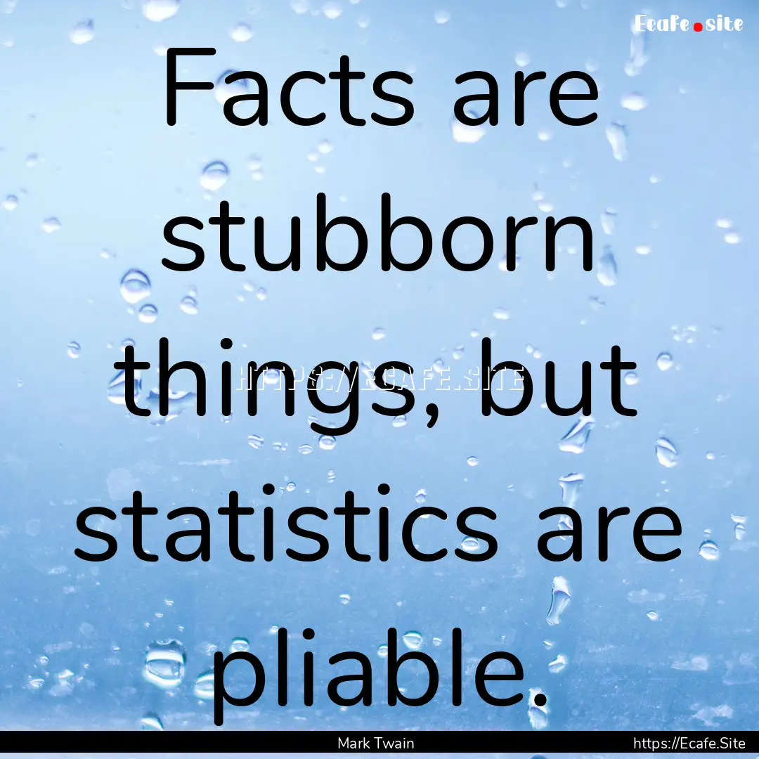 Facts are stubborn things, but statistics.... : Quote by Mark Twain