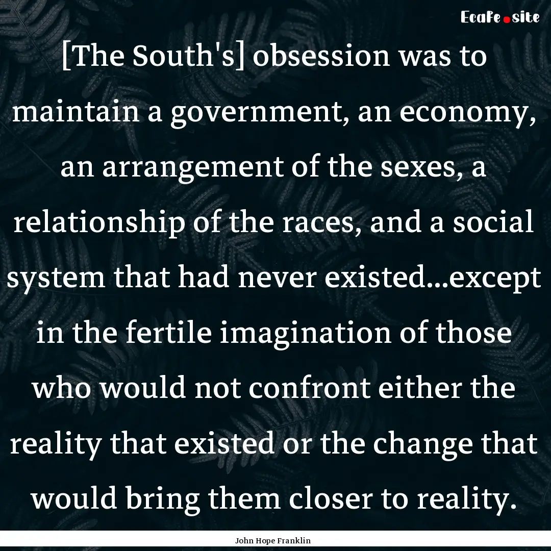 [The South's] obsession was to maintain a.... : Quote by John Hope Franklin