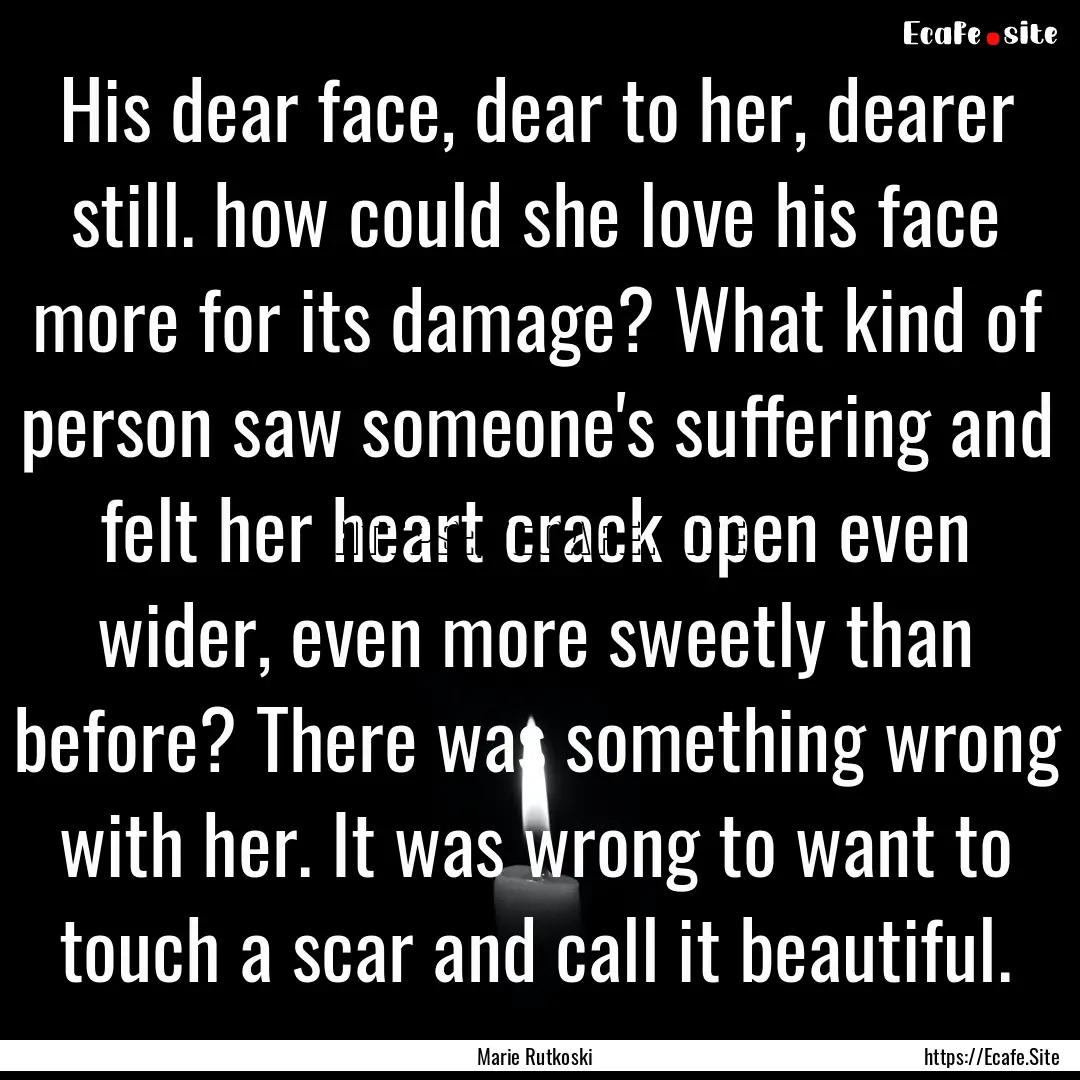 His dear face, dear to her, dearer still..... : Quote by Marie Rutkoski