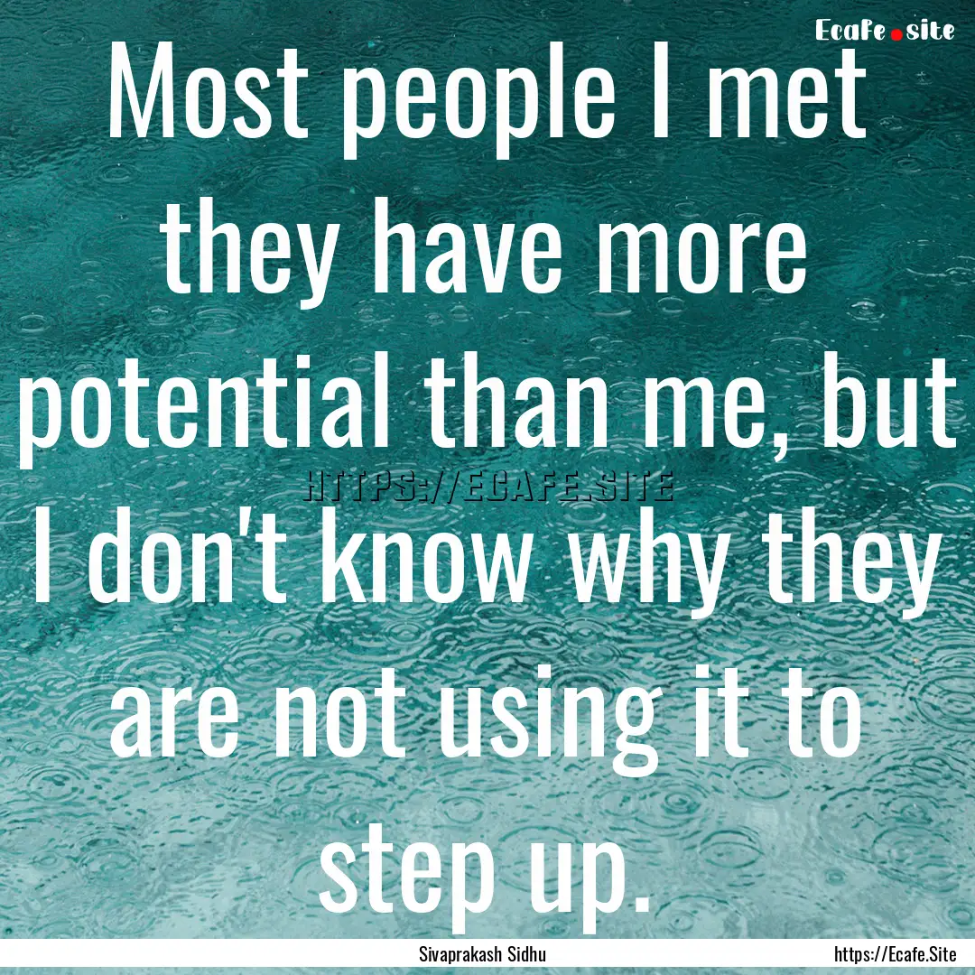 Most people I met they have more potential.... : Quote by Sivaprakash Sidhu