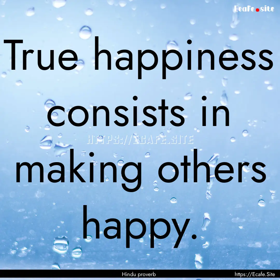 True happiness consists in making others.... : Quote by Hindu proverb