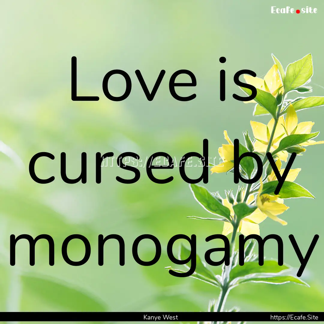 Love is cursed by monogamy : Quote by Kanye West