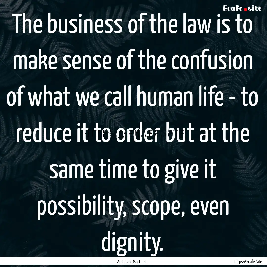 The business of the law is to make sense.... : Quote by Archibald MacLeish