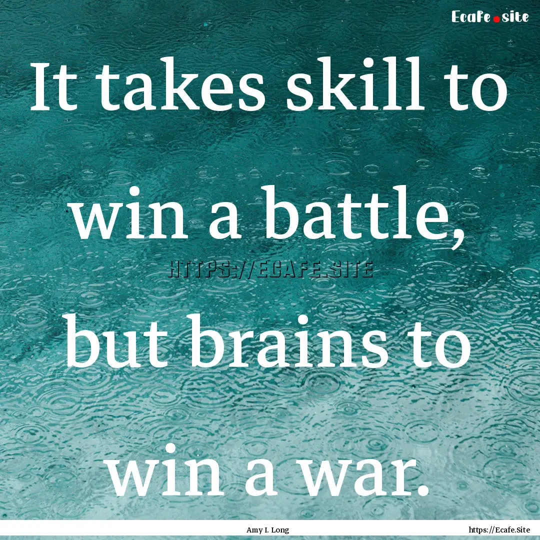 It takes skill to win a battle, but brains.... : Quote by Amy I. Long