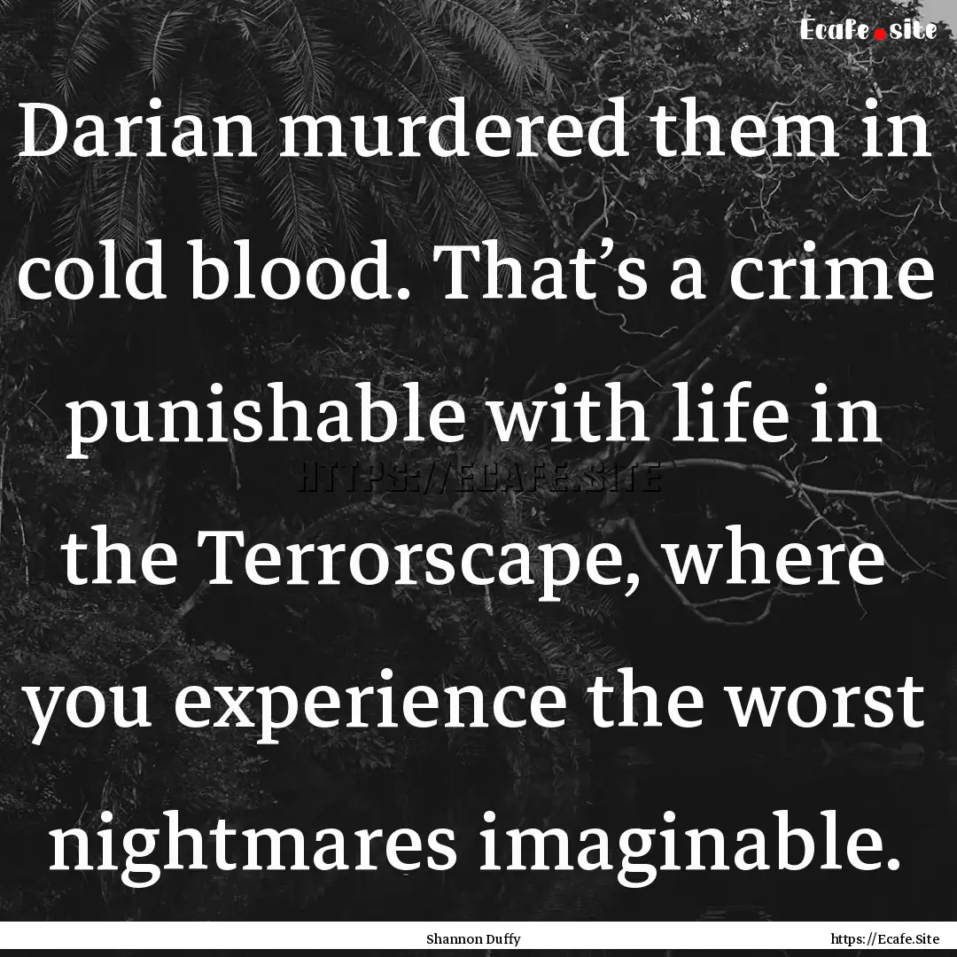 Darian murdered them in cold blood. That’s.... : Quote by Shannon Duffy