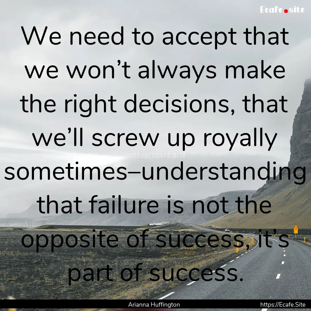 We need to accept that we won’t always.... : Quote by Arianna Huffington