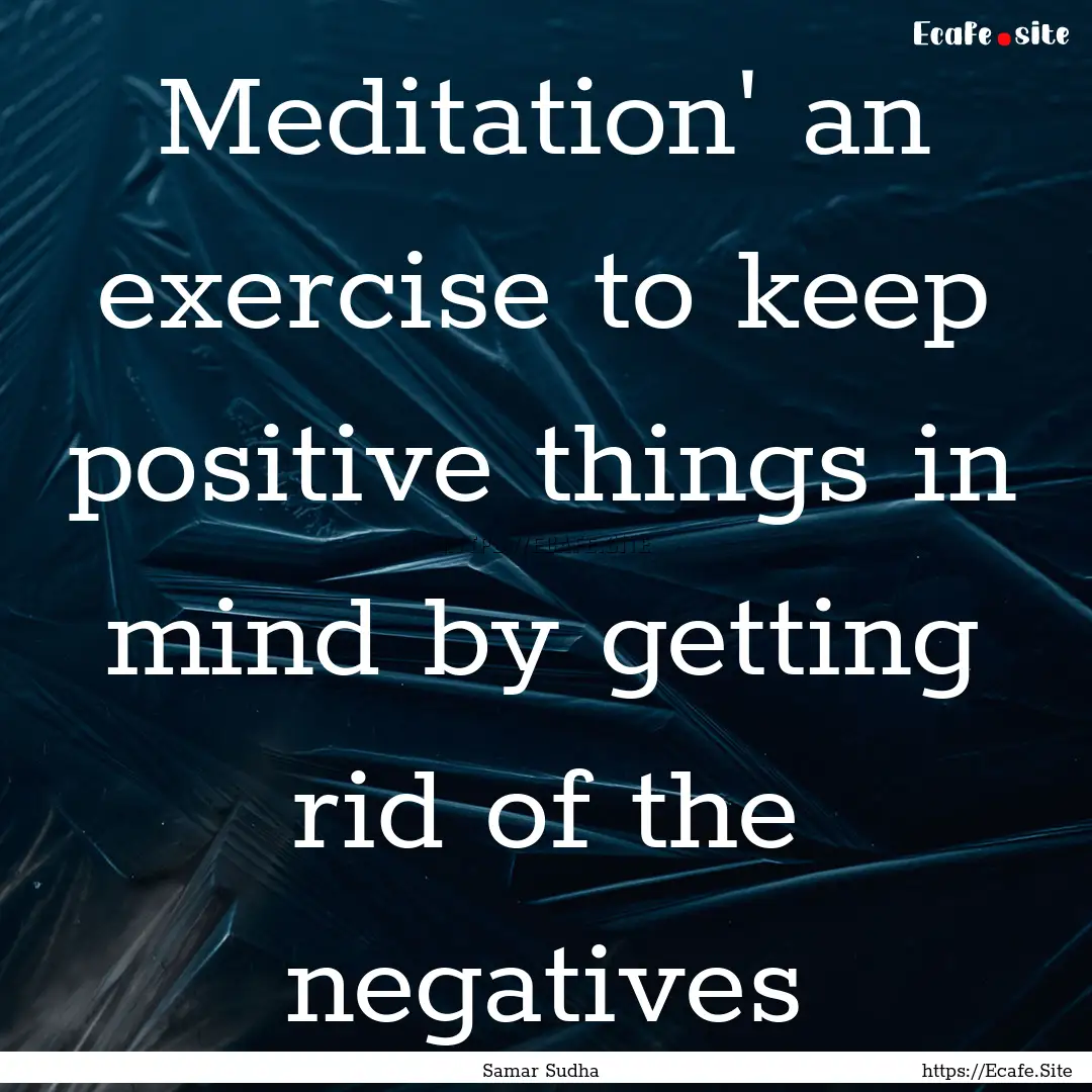 Meditation' an exercise to keep positive.... : Quote by Samar Sudha