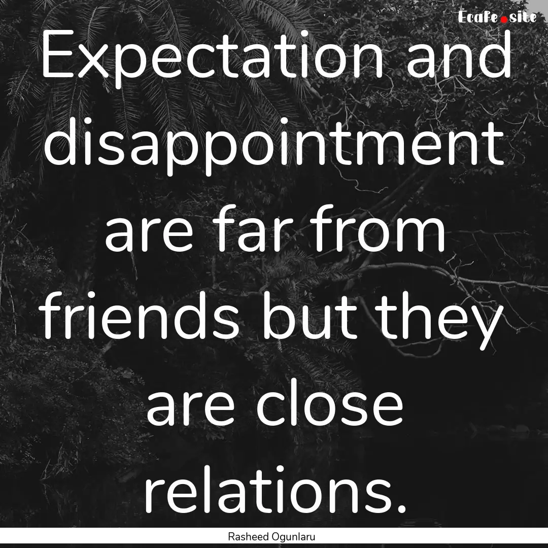 Expectation and disappointment are far from.... : Quote by Rasheed Ogunlaru