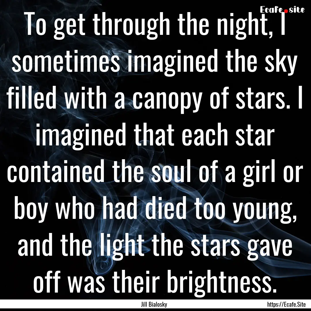 To get through the night, I sometimes imagined.... : Quote by Jill Bialosky