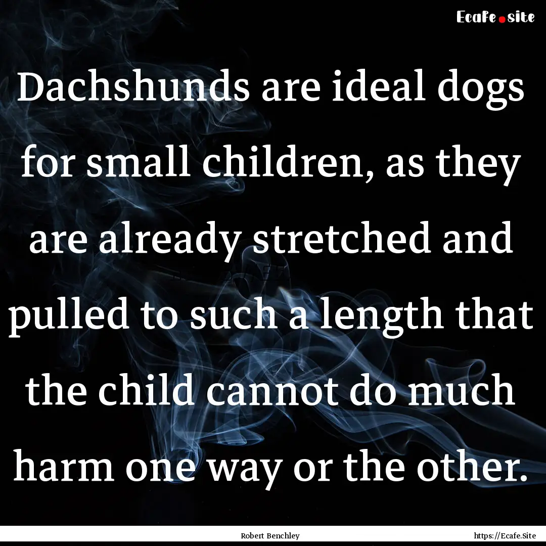 Dachshunds are ideal dogs for small children,.... : Quote by Robert Benchley