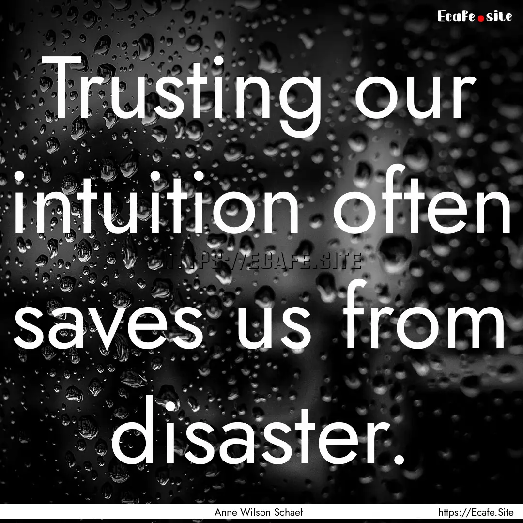 Trusting our intuition often saves us from.... : Quote by Anne Wilson Schaef