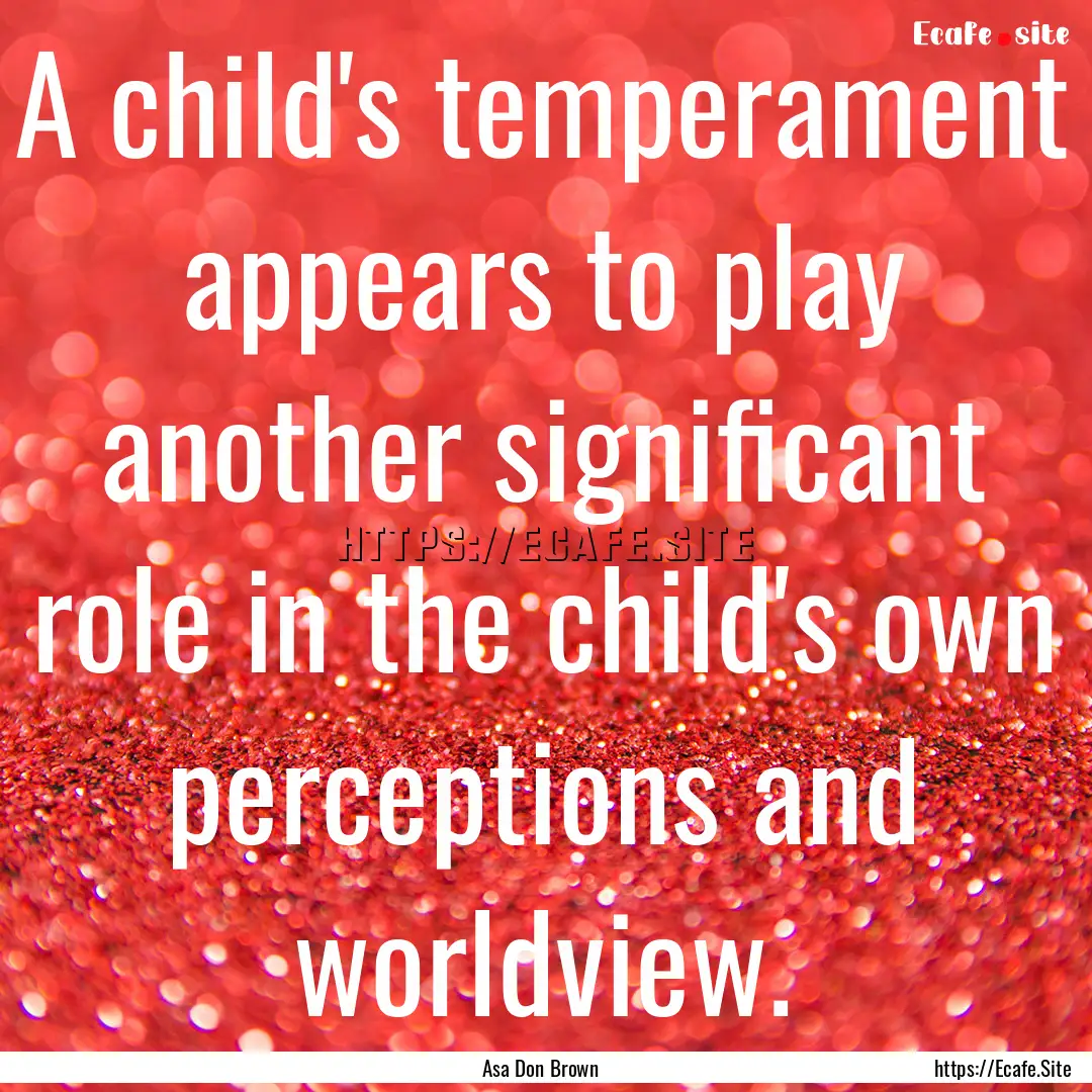 A child's temperament appears to play another.... : Quote by Asa Don Brown