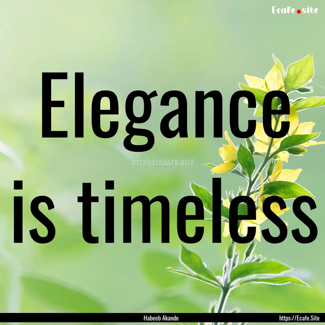 Elegance is timeless : Quote by Habeeb Akande