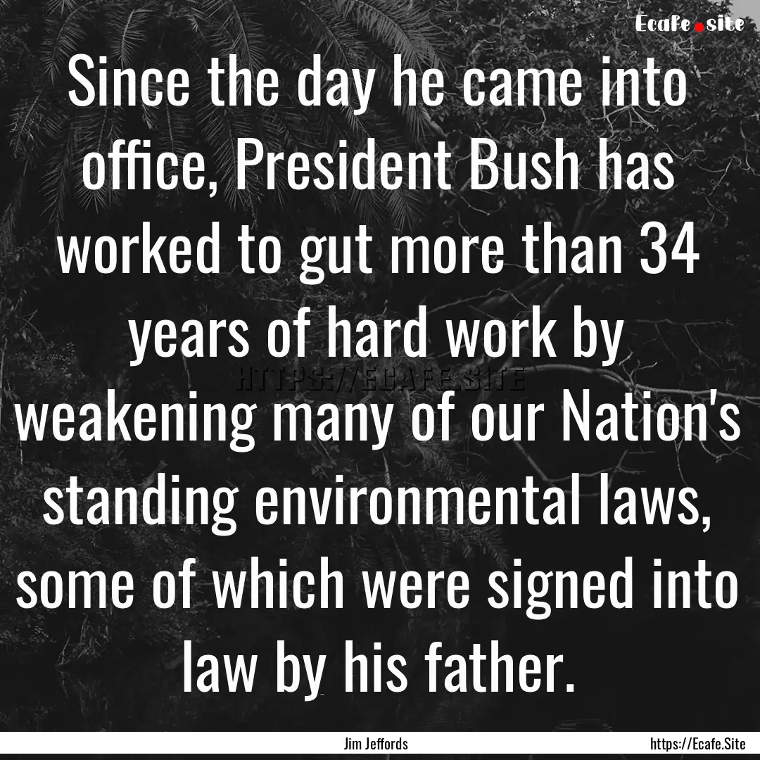 Since the day he came into office, President.... : Quote by Jim Jeffords