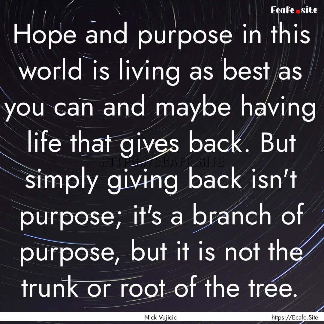 Hope and purpose in this world is living.... : Quote by Nick Vujicic