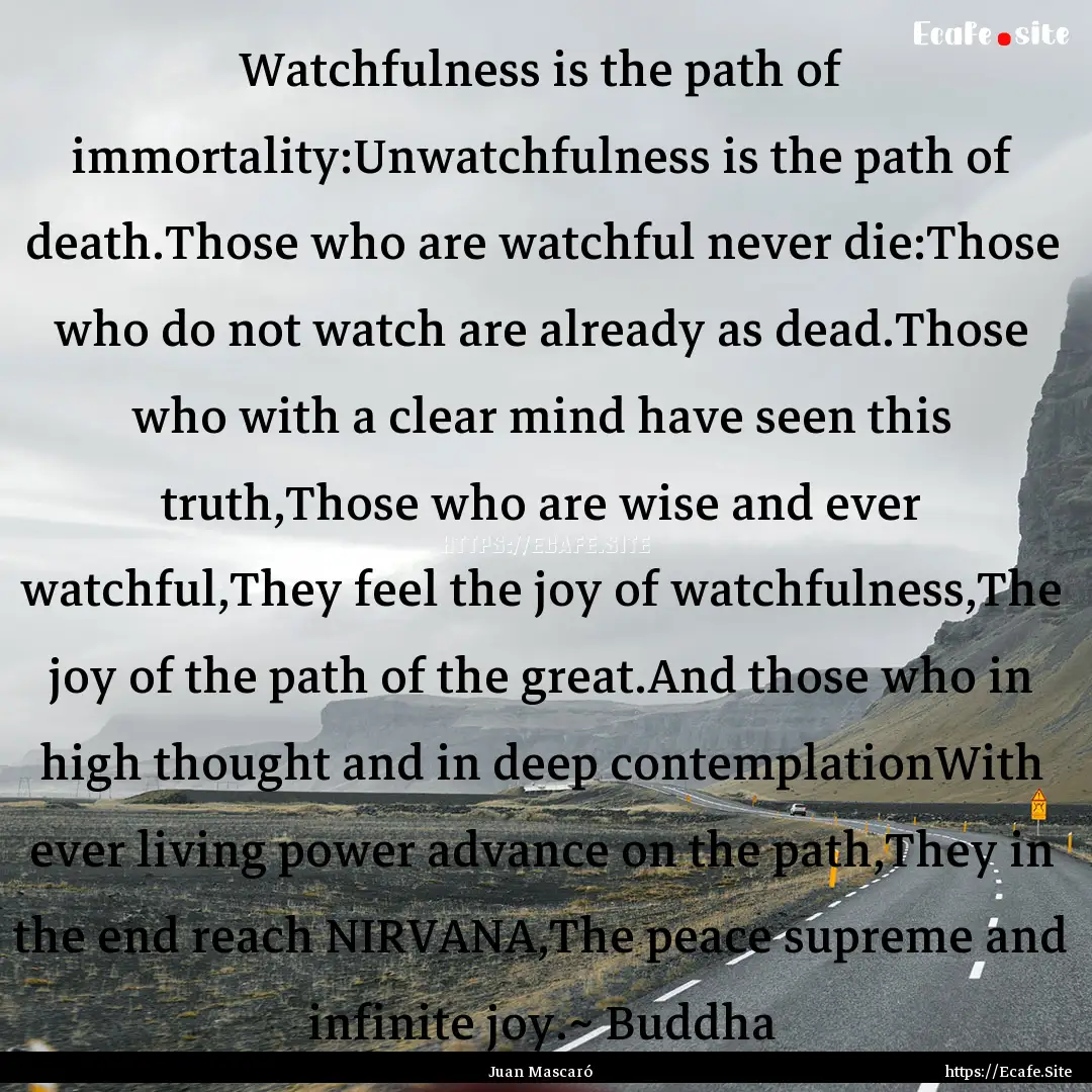 Watchfulness is the path of immortality:Unwatchfulness.... : Quote by Juan Mascaró