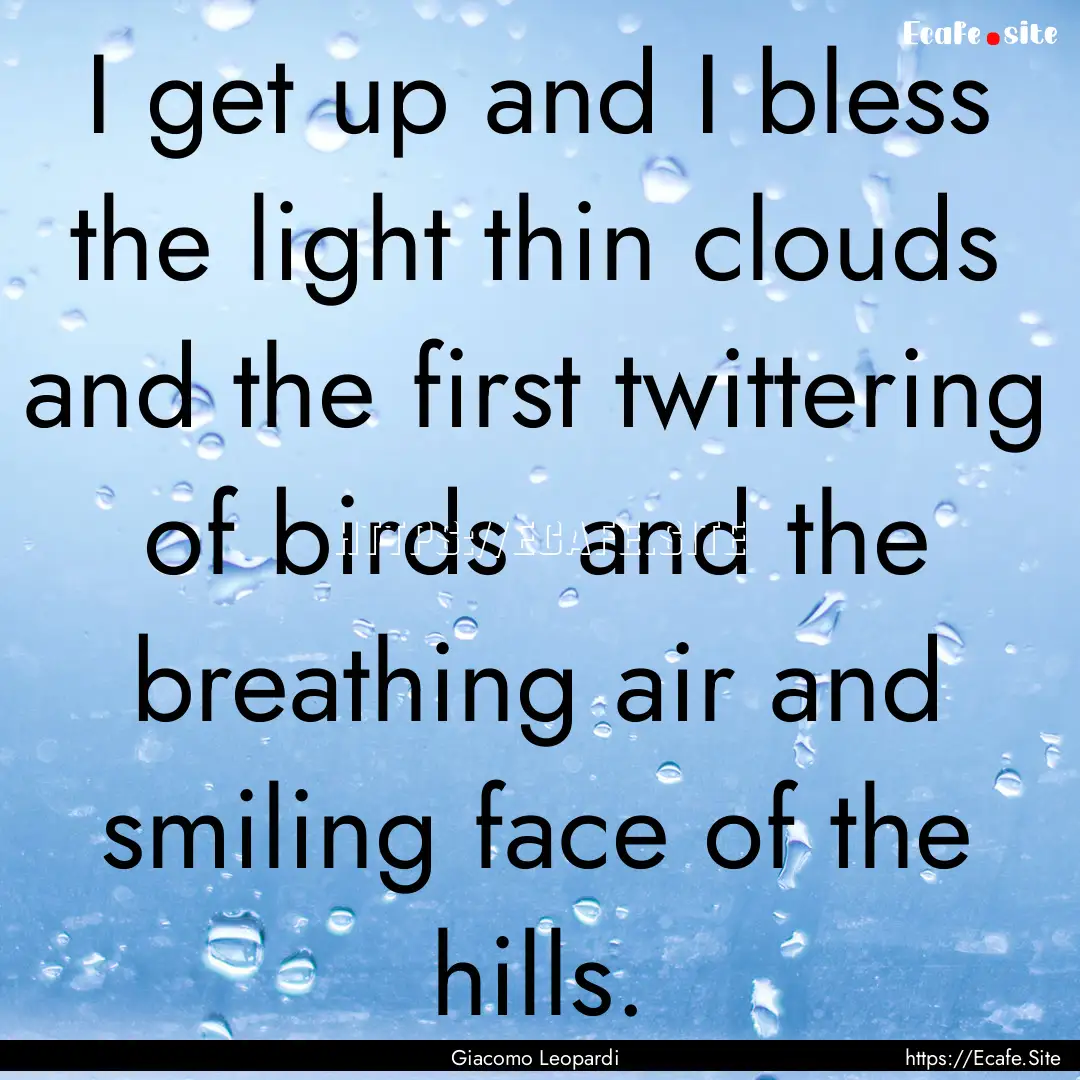 I get up and I bless the light thin clouds.... : Quote by Giacomo Leopardi