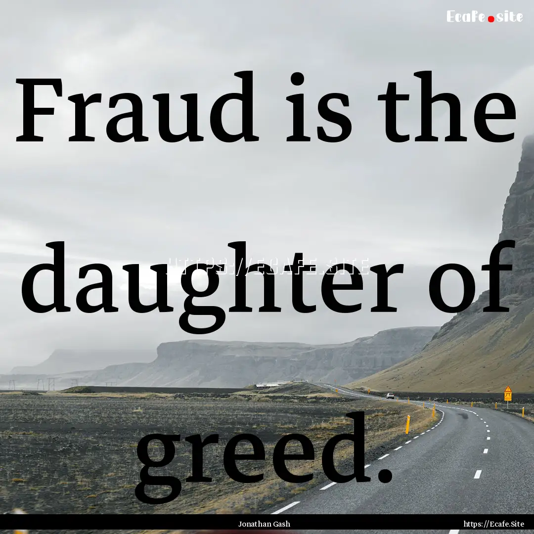 Fraud is the daughter of greed. : Quote by Jonathan Gash