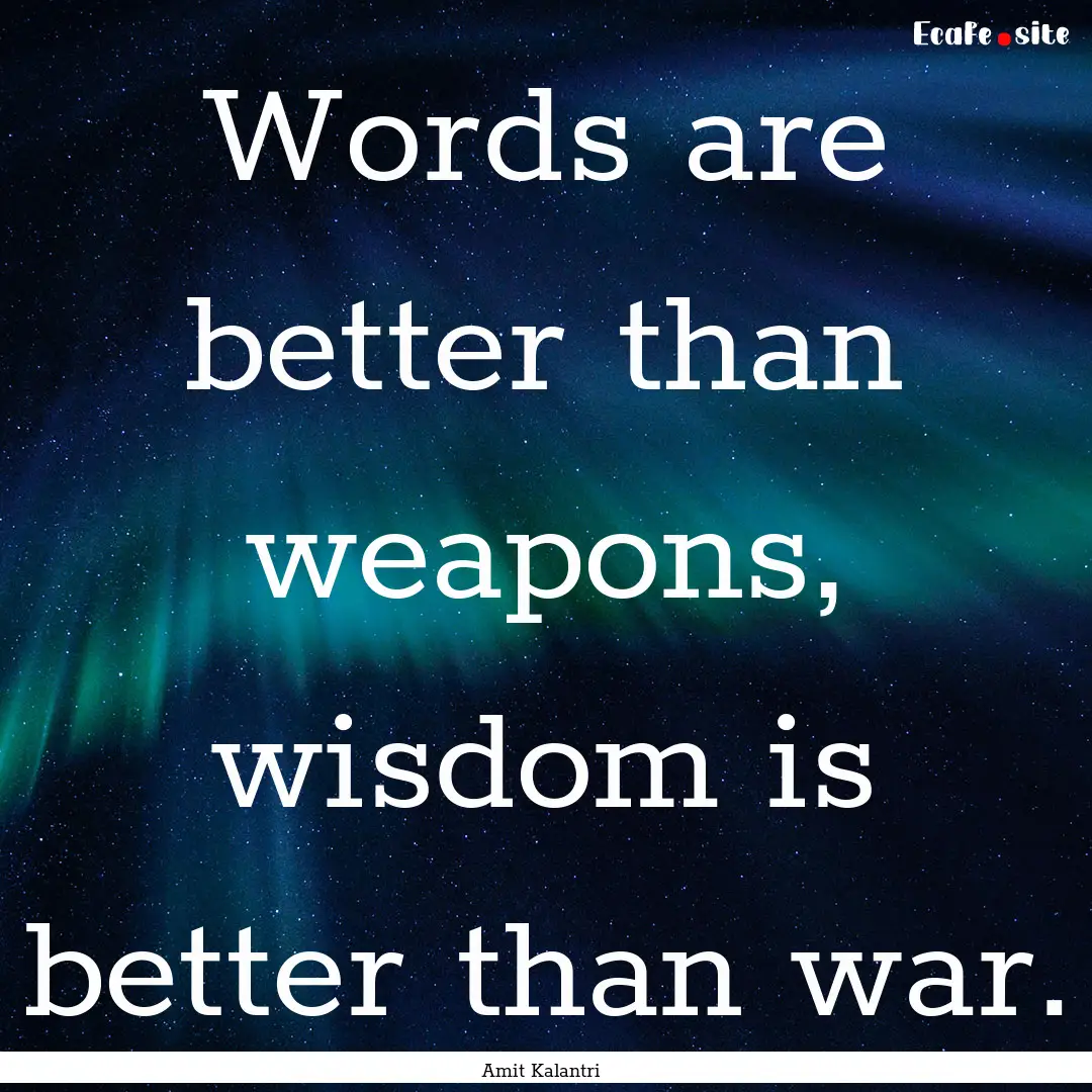 Words are better than weapons, wisdom is.... : Quote by Amit Kalantri