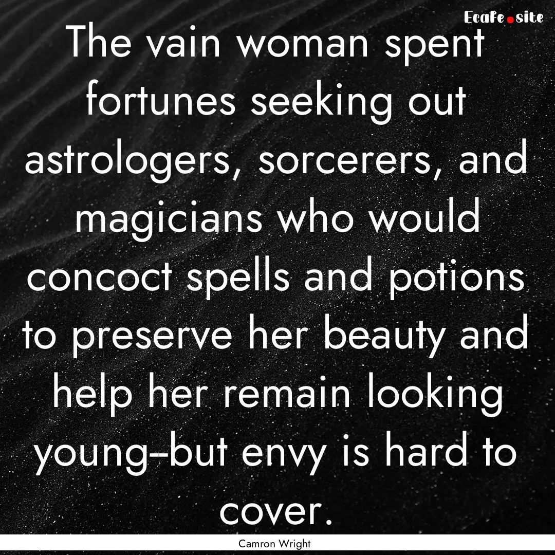 The vain woman spent fortunes seeking out.... : Quote by Camron Wright