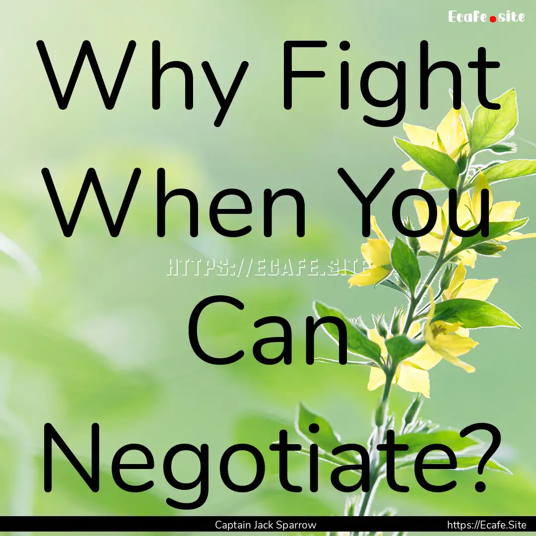 Why Fight When You Can Negotiate? : Quote by Captain Jack Sparrow