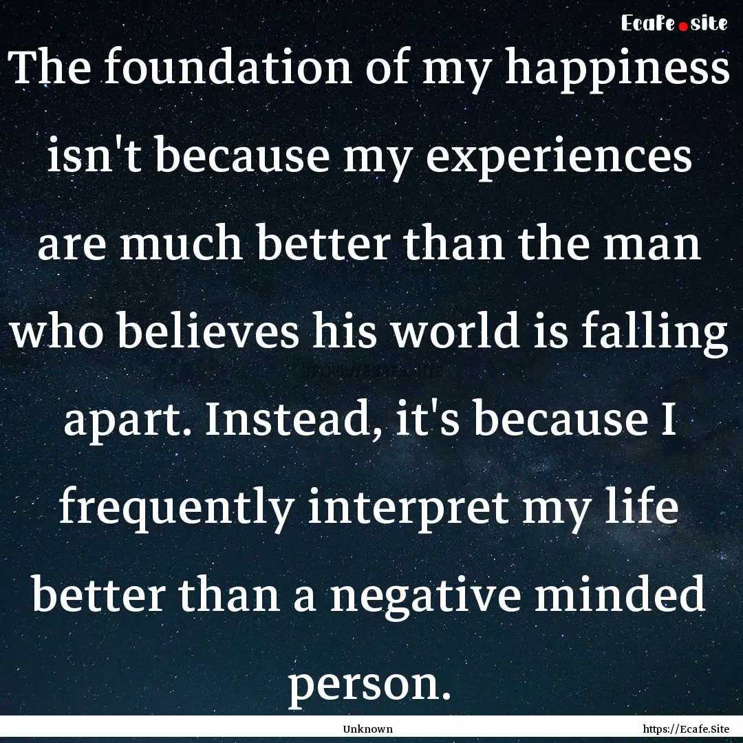 The foundation of my happiness isn't because.... : Quote by Unknown