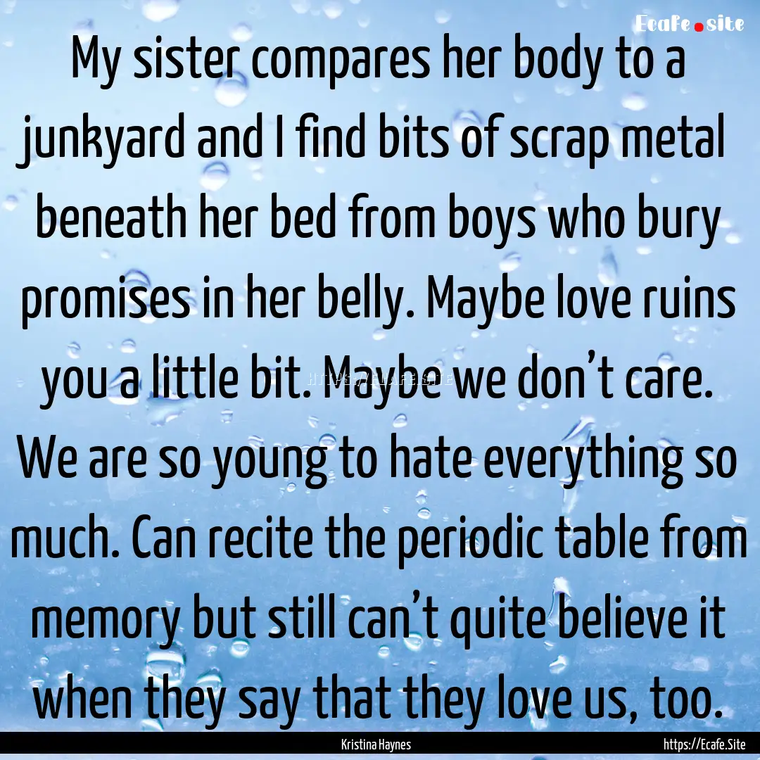 My sister compares her body to a junkyard.... : Quote by Kristina Haynes