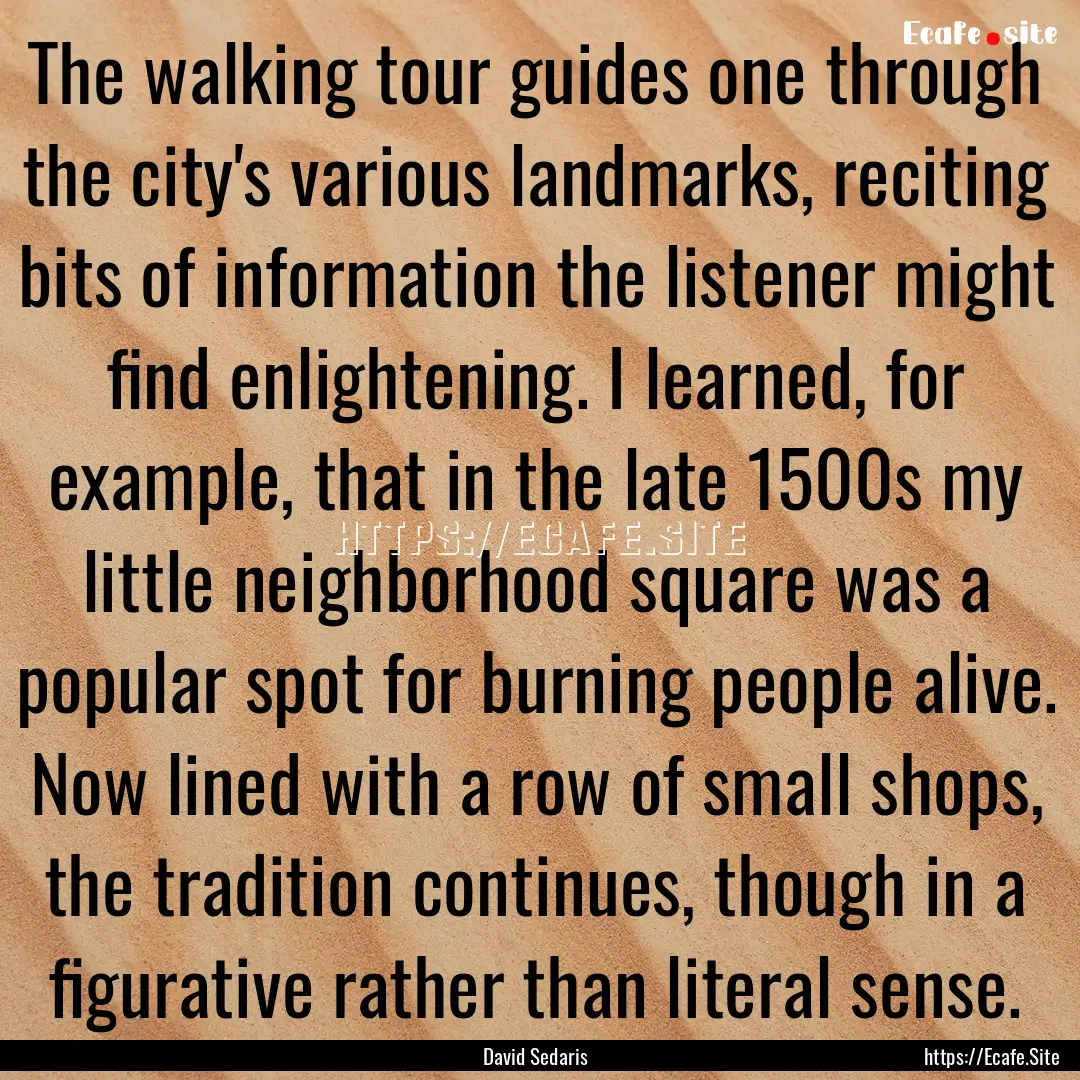 The walking tour guides one through the city's.... : Quote by David Sedaris