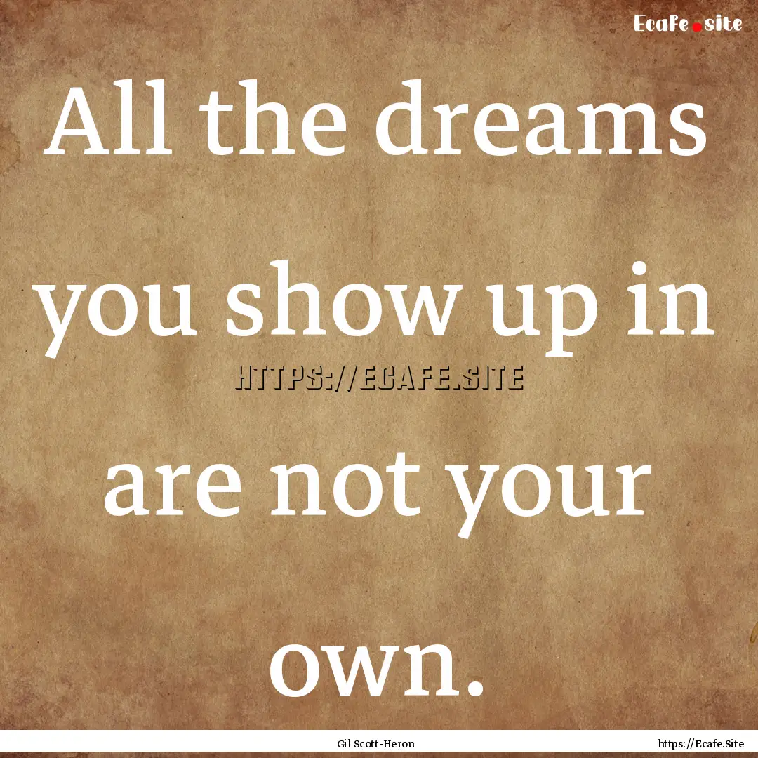 All the dreams you show up in are not your.... : Quote by Gil Scott-Heron