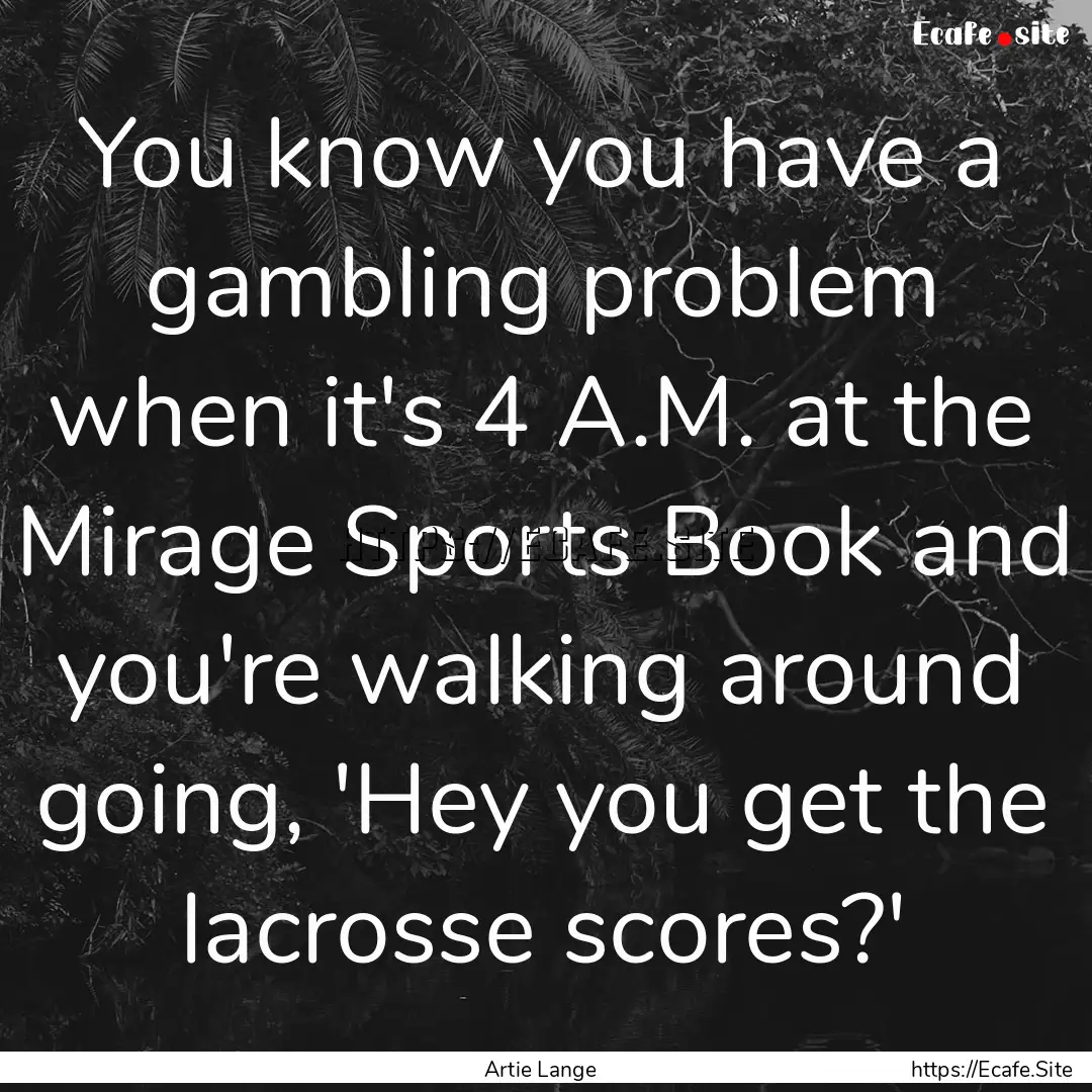 You know you have a gambling problem when.... : Quote by Artie Lange