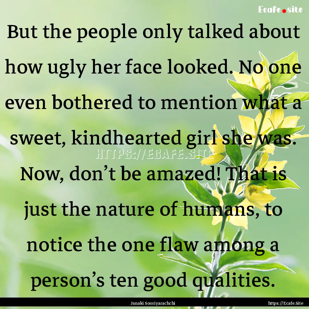 But the people only talked about how ugly.... : Quote by Janaki Sooriyarachchi