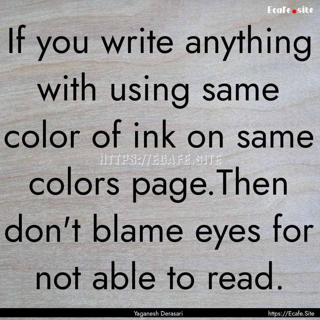 If you write anything with using same color.... : Quote by Yaganesh Derasari