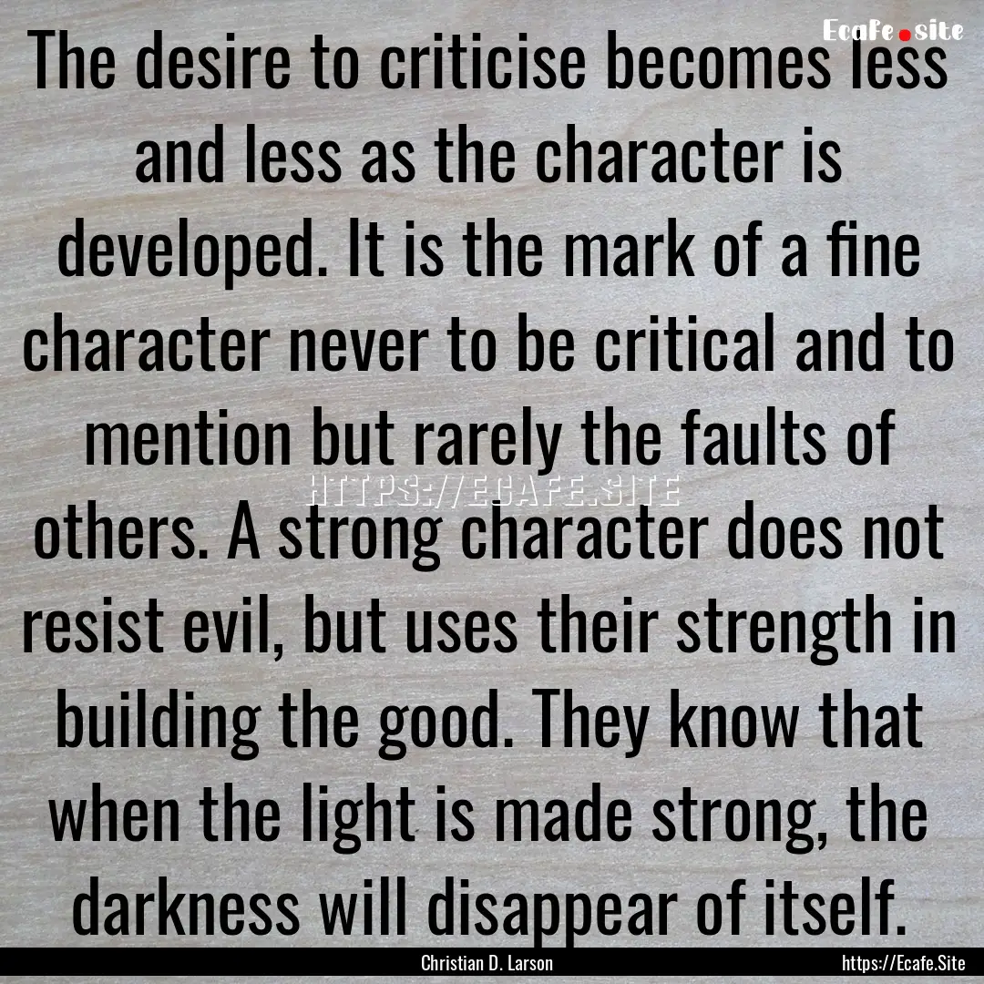 The desire to criticise becomes less and.... : Quote by Christian D. Larson