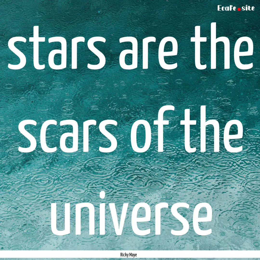 stars are the scars of the universe : Quote by Ricky Maye